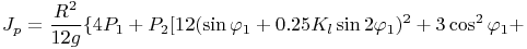 $$  J_p = \frac {R^2} {12 g} \{4 P_1 + P_2 [ 12 (\sin \varphi_1 +  0.25 K_l \sin 2 \varphi_1)^2 + 3 \cos^2 \varphi_1 + $$